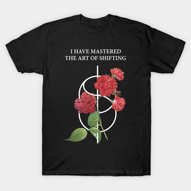 Shifting Symbol With Red Roses And quote : I Have Mastered The Art Of Shifting T-Shirt by badCasperTess